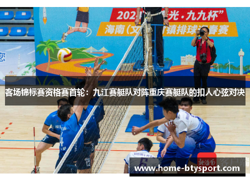 客场锦标赛资格赛首轮：九江赛艇队对阵重庆赛艇队的扣人心弦对决